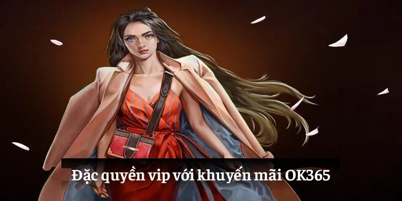 Đặc quyền vip với khuyến mãi OK365