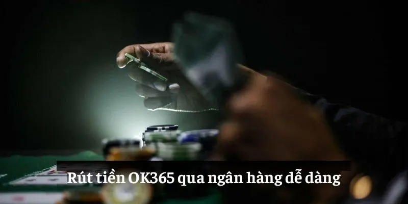 Rút tiền OK365 qua ngân hàng dễ dàng