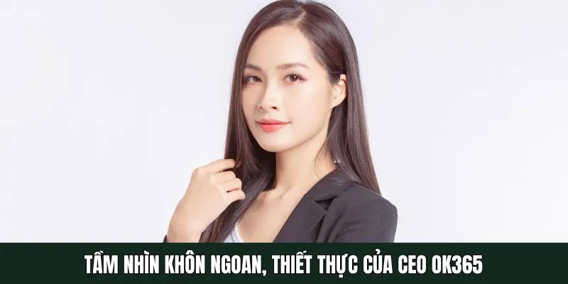 Tầm nhìn khôn ngoan, thiết thực của CEO OK365